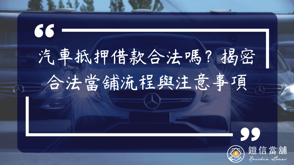 汽車抵押借款合法嗎？揭密合法當舖流程與注意事項